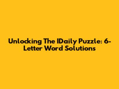 Unlocking The IDaily Puzzle: 6-Letter Word Solutions