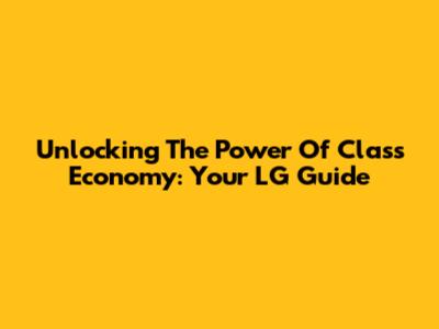 Unlocking The Power Of Class Economy: Your LG Guide
