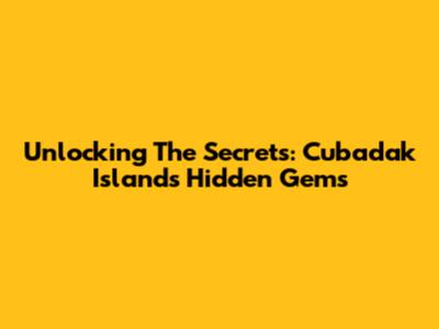 Unlocking The Secrets: Cubadak Island's Hidden Gems