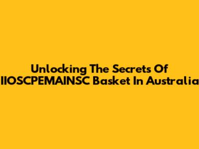 Unlocking The Secrets Of IIOSCPEMAINSC Basket In Australia