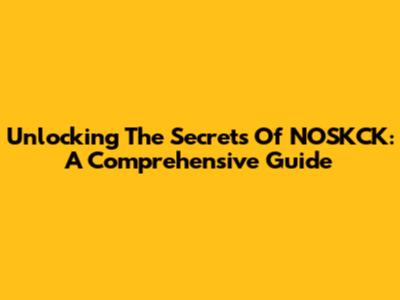 Unlocking The Secrets Of NOSKCK: A Comprehensive Guide