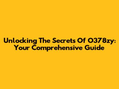 Unlocking The Secrets Of O378zy: Your Comprehensive Guide