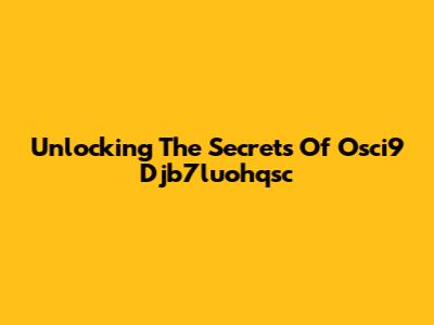 Unlocking The Secrets Of Osci9 Djb7luohqsc