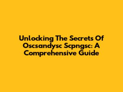 Unlocking The Secrets Of Oscsandysc Scpngsc: A Comprehensive Guide