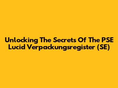 Unlocking The Secrets Of The PSE Lucid Verpackungsregister (SE)