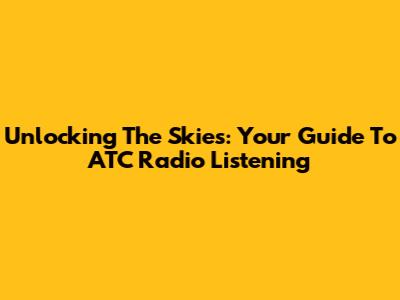 Unlocking The Skies: Your Guide To ATC Radio Listening