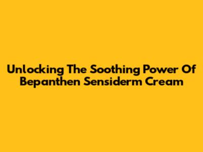 Unlocking The Soothing Power Of Bepanthen Sensiderm Cream