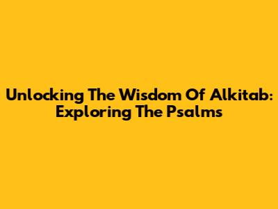 Unlocking The Wisdom Of Alkitab: Exploring The Psalms