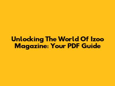 Unlocking The World Of Izoo Magazine: Your PDF Guide