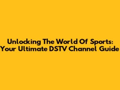 Unlocking The World Of Sports: Your Ultimate DSTV Channel Guide