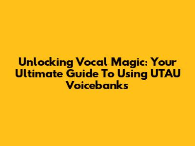Unlocking Vocal Magic: Your Ultimate Guide To Using UTAU Voicebanks