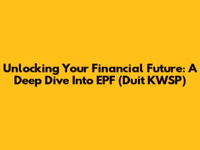Unlocking Your Financial Future: A Deep Dive Into EPF (Duit KWSP)