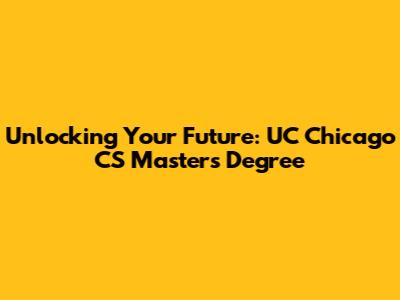 Unlocking Your Future: UC Chicago CS Master's Degree