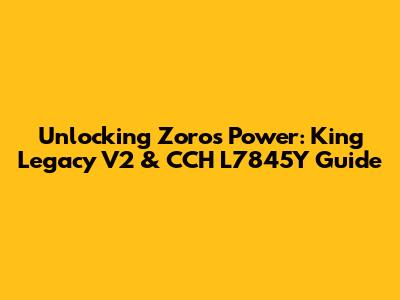 Unlocking Zoro's Power: King Legacy V2 & CCH L7845Y Guide