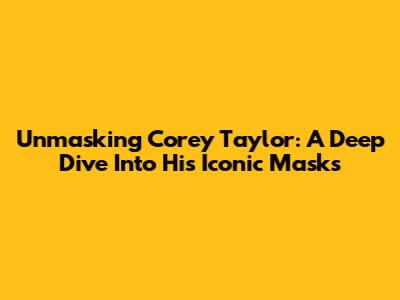 Unmasking Corey Taylor: A Deep Dive Into His Iconic Masks