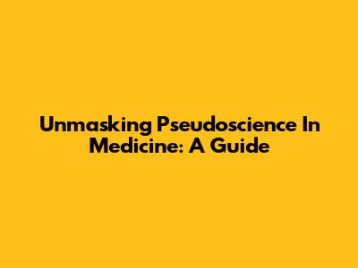 Unmasking Pseudoscience In Medicine: A Guide