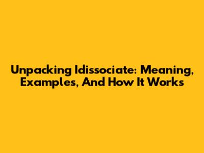 Unpacking 'Idissociate': Meaning, Examples, And How It Works