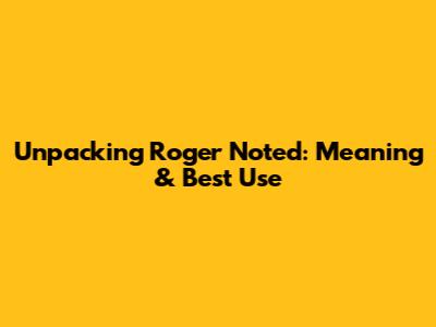 Unpacking 'Roger Noted': Meaning & Best Use