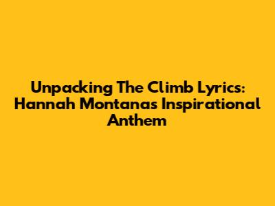 Unpacking 'The Climb' Lyrics: Hannah Montana's Inspirational Anthem