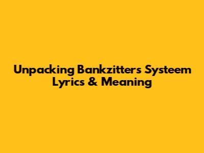 Unpacking Bankzitters' 'Systeem' Lyrics & Meaning