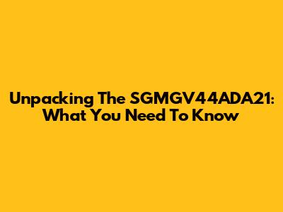 Unpacking The SGMGV44ADA21: What You Need To Know