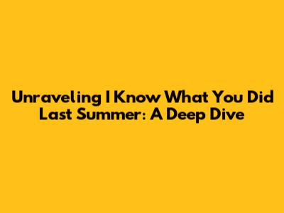 Unraveling 'I Know What You Did Last Summer': A Deep Dive