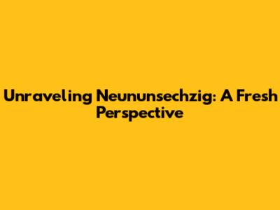 Unraveling Neununsechzig: A Fresh Perspective