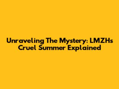 Unraveling The Mystery: LMZH's Cruel Summer Explained