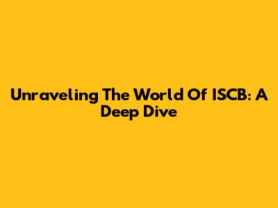 Unraveling The World Of ISCB: A Deep Dive