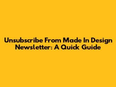 Unsubscribe From Made In Design Newsletter: A Quick Guide