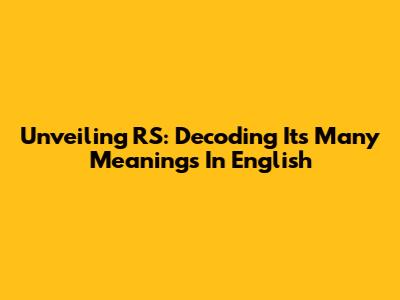 Unveiling 'RS': Decoding Its Many Meanings In English