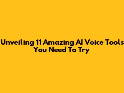 Unveiling 11 Amazing AI Voice Tools You Need To Try