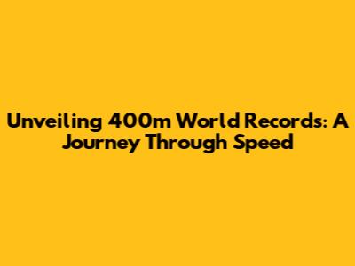 Unveiling 400m World Records: A Journey Through Speed