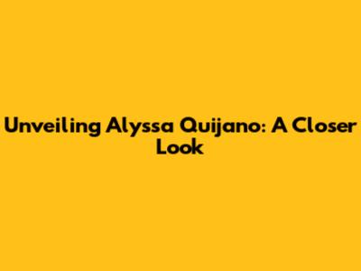 Unveiling Alyssa Quijano: A Closer Look