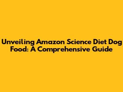 Unveiling Amazon Science Diet Dog Food: A Comprehensive Guide