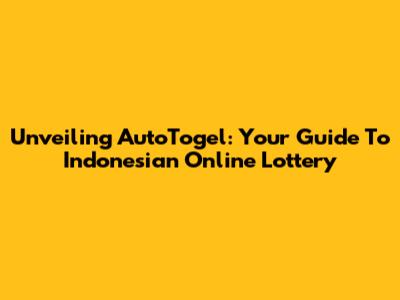 Unveiling AutoTogel: Your Guide To Indonesian Online Lottery