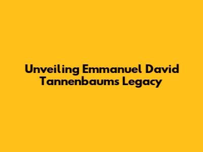 Unveiling Emmanuel David Tannenbaum's Legacy