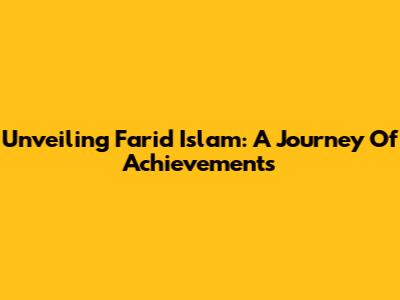 Unveiling Farid Islam: A Journey Of Achievements