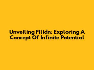 Unveiling Filidn: Exploring A Concept Of Infinite Potential
