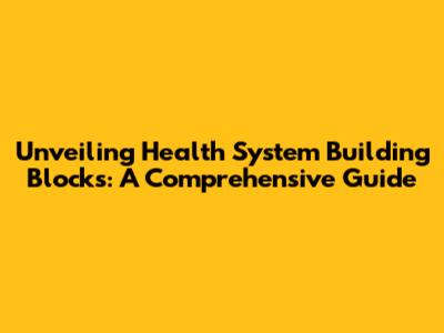 Unveiling Health System Building Blocks: A Comprehensive Guide