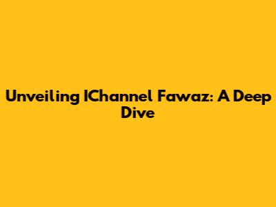 Unveiling IChannel Fawaz: A Deep Dive