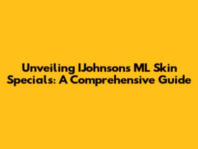 Unveiling IJohnson's ML Skin Specials: A Comprehensive Guide