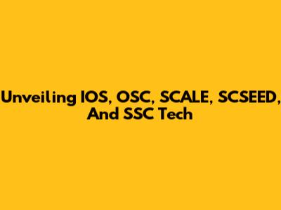 Unveiling IOS, OSC, SCALE, SCSEED, And SSC Tech