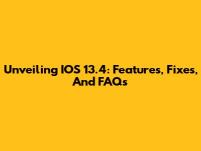 Unveiling IOS 13.4: Features, Fixes, And FAQs
