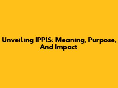 Unveiling IPPIS: Meaning, Purpose, And Impact