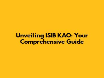 Unveiling ISIB KAO: Your Comprehensive Guide