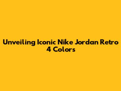 Unveiling Iconic Nike Jordan Retro 4 Colors