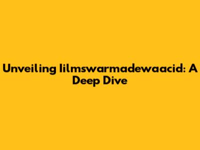 Unveiling Iilmswarmadewaacid: A Deep Dive