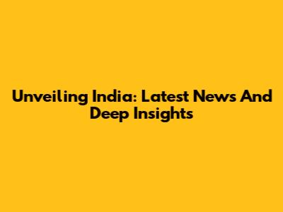 Unveiling India: Latest News And Deep Insights