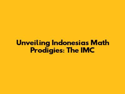 Unveiling Indonesia's Math Prodigies: The IMC